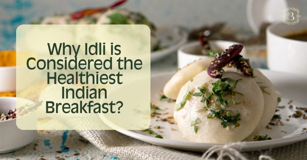 Why Idli is Considered the Healthiest Indian Breakfast?